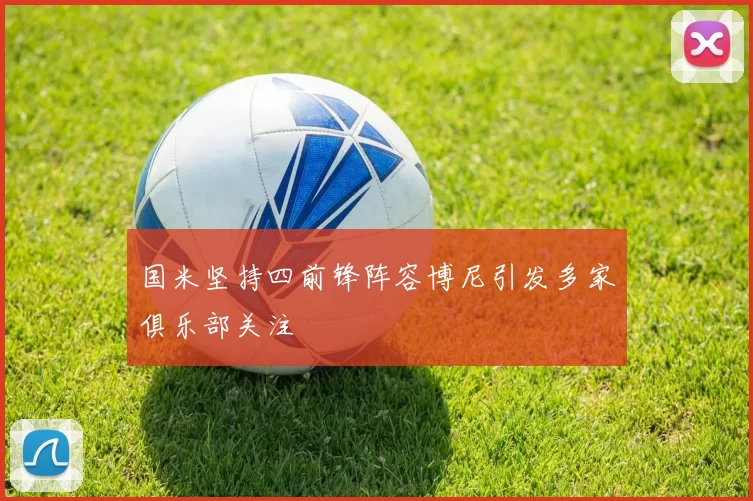 国米坚持四前锋阵容博尼引发多家俱乐部关注