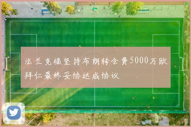 法兰克福坚持布朗转会费5000万欧拜仁最终妥协达成协议