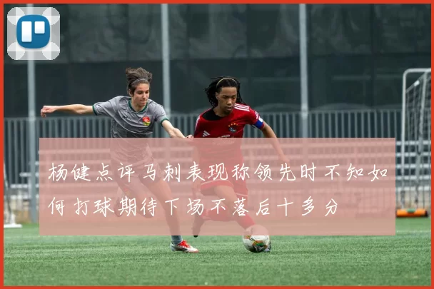 杨健点评马刺表现称领先时不知如何打球期待下场不落后十多分