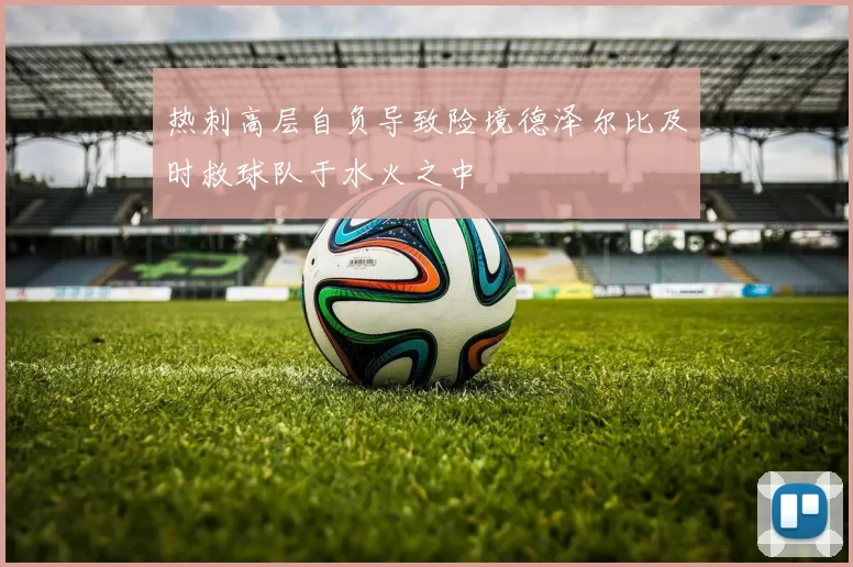 热刺高层自负导致险境德泽尔比及时救球队于水火之中